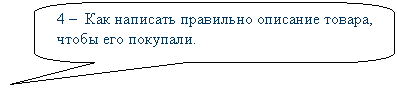 Скругленная прямоугольная выноска: 4 –  Как написать правильно описание товара, чтобы его покупали.